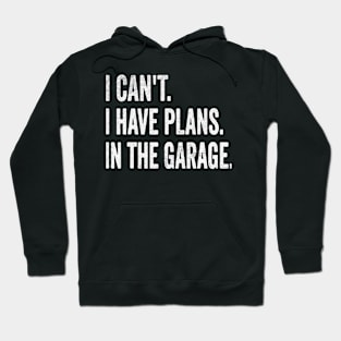 I cant i have plans in garage Hoodie